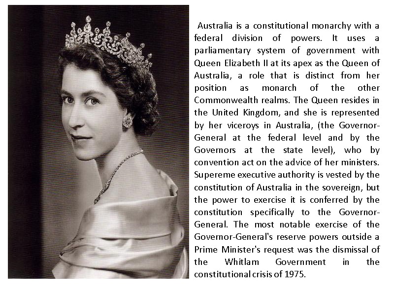 Australia is a constitutional monarchy with a federal division of powers. It uses a